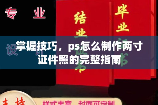 全国掌握技巧，ps怎么制作两寸证件照的完整指南
