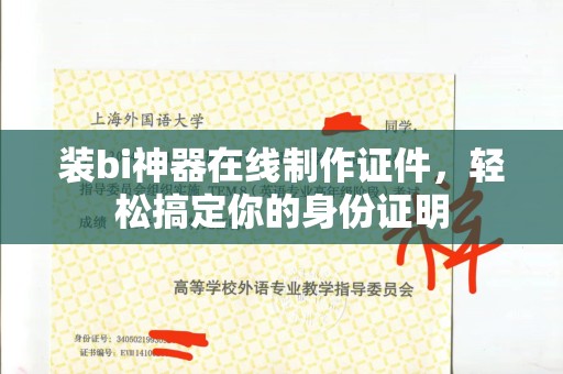 全国装bi神器在线制作证件，轻松搞定你的身份证明