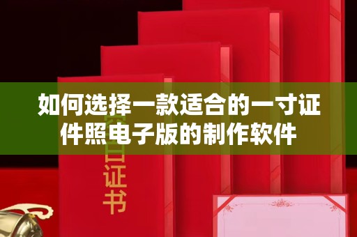 全国如何选择一款适合的一寸证件照电子版的制作软件