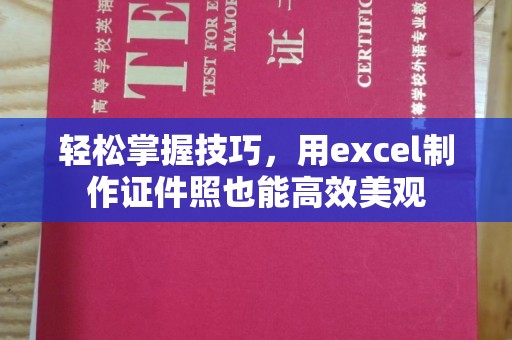 全国轻松掌握技巧，用excel制作证件照也能高效美观