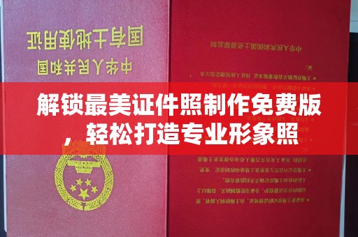全国解锁最美证件照制作免费版，轻松打造专业形象照