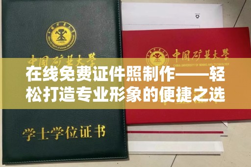 全国在线免费证件照制作——轻松打造专业形象的便捷之选